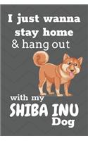 I Just Wanna Stay Home And Hang Out With My Shiba Inu Dog