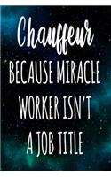 Chauffeur Because Miracle Worker Isn't A Job Title: The perfect gift for the professional in your life - Funny 119 page lined journal!