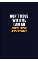 Don't Mess With Me Because I Am An Executive Assistant: Career journal, notebook and writing journal for encouraging men, women and kids. A framework for building your career.