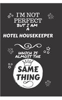 I'm Not Perfect But I Am A Hotel Housekeeper Which Is Almost The Same Thing: Perfect Gag Gift For A Truly Great Hotel Housekeeper - Blank Lined Notebook Journal - 120 Pages 6 x 9 Format - Office - Work - Job - Humour and Bant