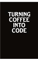 Turning Coffee Into Code: Blank Lined Journal, Funny Notebook, Diary, Coworkers Gifts