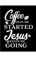 Coffee get me started Jesus keeps me going: Christian Notebook: 8.5"x11" Composition Notebook with Christian Quote: Inspirational Gifts for Religious Men & Women (Christian Notebooks)