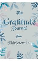 The Gratitude Journal for Phlebotomist - Find Happiness and Peace in 5 Minutes a Day before Bed - Phlebotomist Birthday Gift: Journal Gift, lined Notebook, 120 pages, Soft Cover, Mate Finish 6" x 9" (15.2 x 22.9 cm)