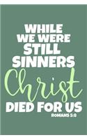 While We Were Still Sinners Christ Died For Us - Romans 5