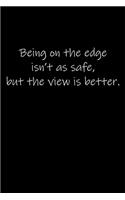 Being on the edge isn't as safe, but the view is better.