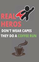 Real Hero's don't wear capes, they do a coffee run