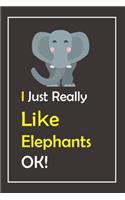 I Just Really Like Elephants, OK !