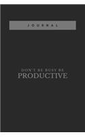 Don't Be Busy, Be Productive elegant journal and notebook planner for men - women black and grey