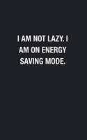 I Am Not Lazy. I Am On Energy Saving Mode.: Blank Lined Journal Notebook, Funny Journals to Write in For Women Men