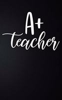 A+ Teacher: 100 Pages 6'' x 9'' Lined Writing Paper - Best Gift For Teacher