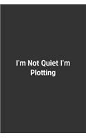 I'm Not Quiet I'm Plotting.