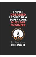 I Never Dreamed I Could Be A Super Cool Nuclear Engineer But Here I Am Killing It