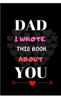 Dad I Wrote This Book About You: Dad Gifts Notebook-Dad notebook Gifts for Birthday, Chritsmas, Party, Marrigeday