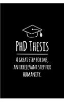 PhD Thesis. A great step for me, an irrelevant step for humanity: Notizbuch für PhD-Kandidaten - Doktoranten - 120 Seiten Kariert (ca. DIN A5) - Tagebuch - Tagesplaner - Terminkalender - Geschenkidee für PhD-Studen