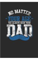 No Matter Your Age You Always Need Your Dad: Daughters Notebook, Dotted Bullet (6" x 9" - 120 pages) Family Themed Notebook for Daily Journal, Diary, and Gift