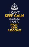 I Can't Keep Calm Because I Am A Front Desk Associate