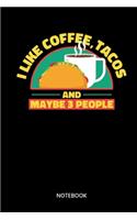 I Like Coffee Tacos And Maybe 3 People Notebook: Notebook for Frahling lovers and coffee drinkers