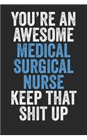 You're An Awesome Medical Surgical Nurse Keep That Shit Up: Blank Lined Notebook Journal - Gift for Surgical Nurses, Medical Students, Nurses in training, funny saying, sarcastic saying