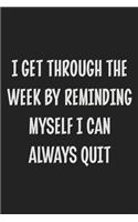 I Get Through the Week by Reminding Myself I Can Always Quit: College Ruled Notebook - Gift Card Alternative - Gag Gift