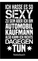 Ich hasse es so sexy zu sein aber ich bin Automobilkaufmann also kann ich nichts dagegen tun