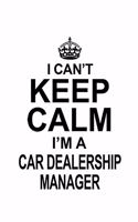 I Can't Keep Calm I'm A Car Dealership Manager