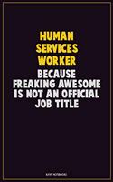 Human Services Worker, Because Freaking Awesome Is Not An Official Job Title: Career Motivational Quotes 6x9 120 Pages Blank Lined Notebook Journal