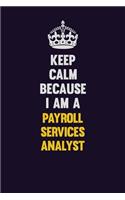 Keep Calm Because I Am A Payroll Services Analyst: Motivational and inspirational career blank lined gift notebook with matte finish