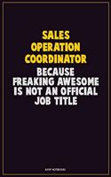 Sales Operation Coordinator, Because Freaking Awesome Is Not An Official Job Title: Career Motivational Quotes 6x9 120 Pages Blank Lined Notebook Journal