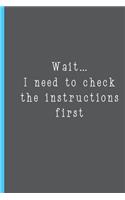 Wait I Need to Check the Instructions First
