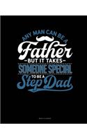 Any Man Can Be A Father But It Takes Someone Special To Be A Step Dad