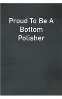 Proud To Be A Bottom Polisher