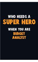 Who Need A SUPER HERO, When You Are Budget Analyst