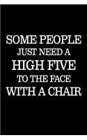 Some People Need A High Five In The Face With A Chair