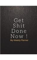 Get Shit Done Now ! My Weekly Planner: Start Done, Organizer Journal, Top Goals, to Do List, Hobits 120 Pages 8.5x11 Inche