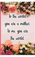 To the World You Are a Mother. to Me You Are the World