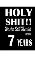 Holy Shit!! We Are Still Married After 7 Years: Anniversary Gift for Him or Her 120 Pages Notebook Journal