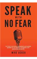 Speak With No Fear: Go from a nervous, nauseated, and sweaty speaker to an excited, energized, and passionate presenter