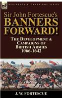 Sir John Fortescue's Banners Forward!-The Development & Campaigns of British Armies 1066-1642