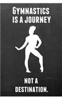 Gymnastics Is a Journey Not a Destination.: Gymnastics Notebook Journal - A Great Present for Girl Gymnasts