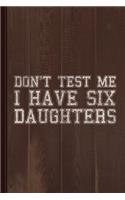 Don't Test Me I Have Six Daughters Journal Notebook
