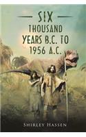 Six Thousand Years B.C. to 1956 A.C.