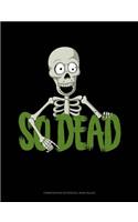 So Dead: Composition Notebook: Wide Ruled(1767 Composition Notebook: Wide Ruled)