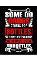 Some Do Drugs Others Pop Bottles We Solve Our Problems with Wide Open Throttles