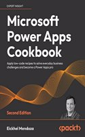 Microsoft Power Apps Cookbook -: Apply low-code recipes to solve everyday business challenges and become a Power Apps pro