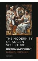 The Modernity of Ancient Sculpture: Greek Sculpture and Modern Art from Winckelmann to Picasso