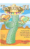 Tex Mex 101: Genuine Tex Mex, from Family Favorites to Gourmet Variations - All Accessible to the American Kitchen