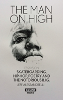 Man on High: Essays on Skateboarding, Hip-Hop, Poetry and the Notorious B.I.G.