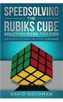 Speedsolving the Rubik's Cube Solution Book for Kids: How to Solve the Rubik's Cube Faster for Beginners