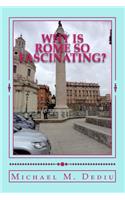 Why is Rome so Fascinating?: A short presentation with many photos