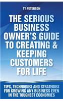 The Serious Business Owner's Guide to Creating & Keeping Customers for Life